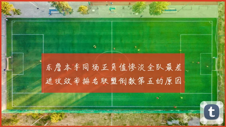 东詹本季同场正负值惨淡全队最差进攻效率排名联盟倒数第五的原因分析