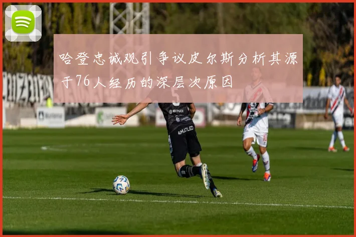 哈登忠诚观引争议皮尔斯分析其源于76人经历的深层次原因